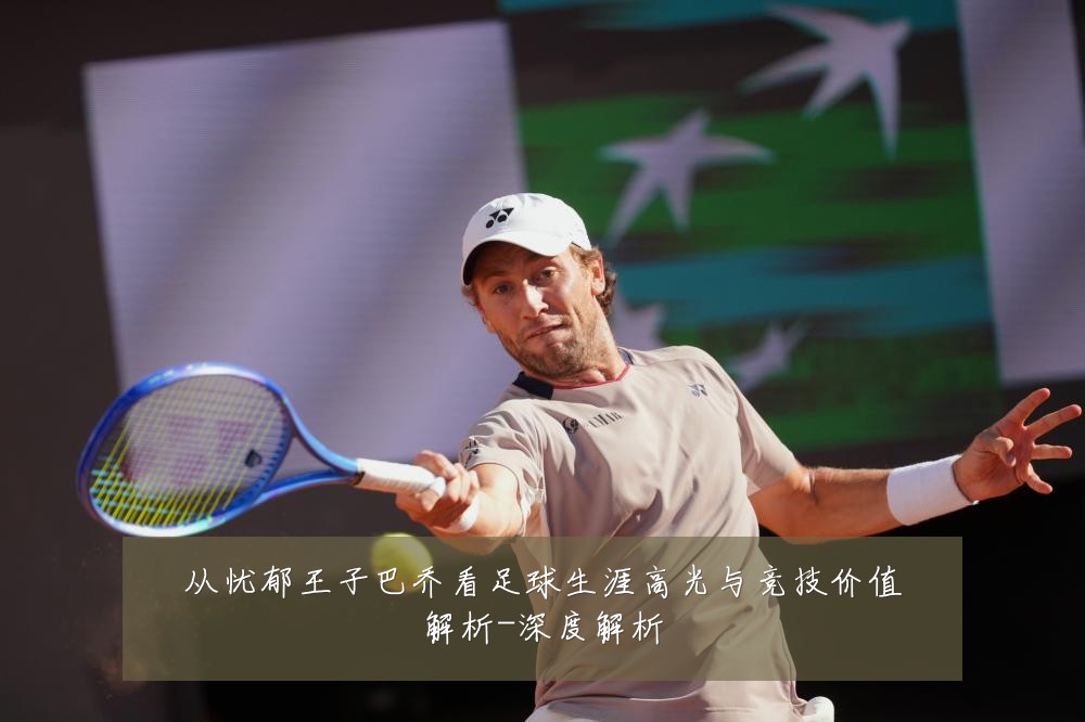 从忧郁王子巴乔看足球生涯高光与竞技价值解析-深度解析
