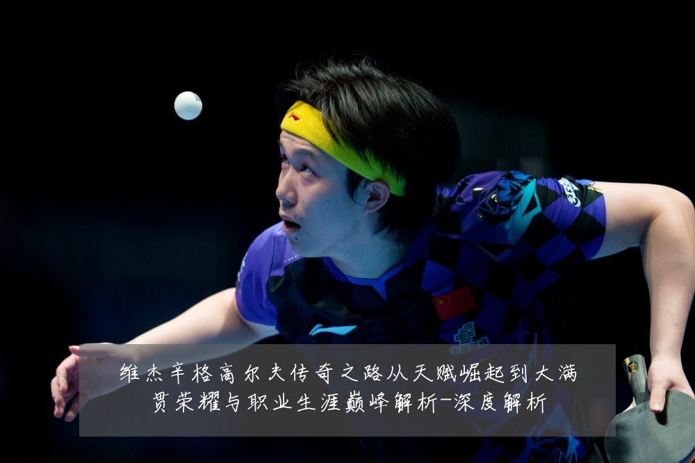 维杰辛格高尔夫传奇之路从天赋崛起到大满贯荣耀与职业生涯巅峰解析-深度解析