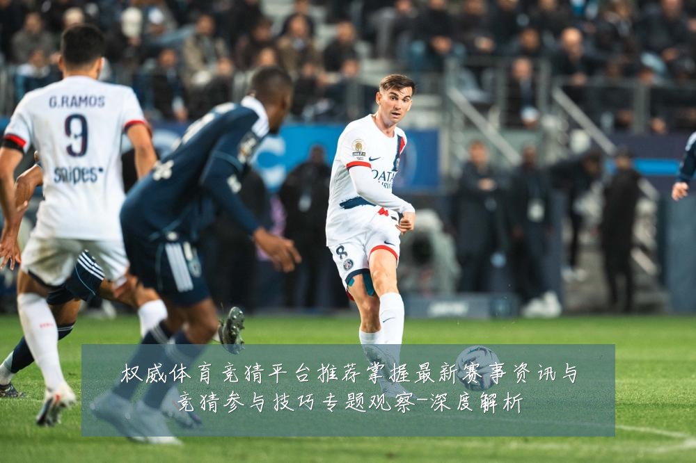 权威体育竞猜平台推荐掌握最新赛事资讯与竞猜参与技巧专题观察-深度解析